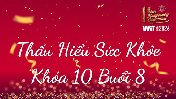 Thấu Hiểu Sức Khỏe Khóa 10 Buổi 8 - Thấu Hiểu Nội Tâm, Kiến Tạo An Vui - WIT