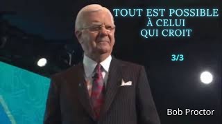 [FR] - Tout est POSSIBLE à celui qui CROIT |  Bob Proctor en français 3/3