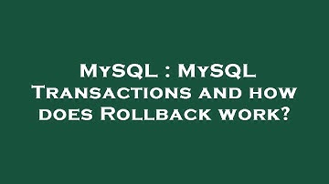 MySQL : MySQL Transactions and how does Rollback work?