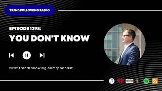 Ep. 1298: You Don't Know with Michael Covel on Trend Following Radio