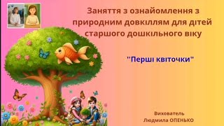 27. Заняття з ознайомлення з природним довкіллям (5-6 років). Тема: "Перші квіточки"