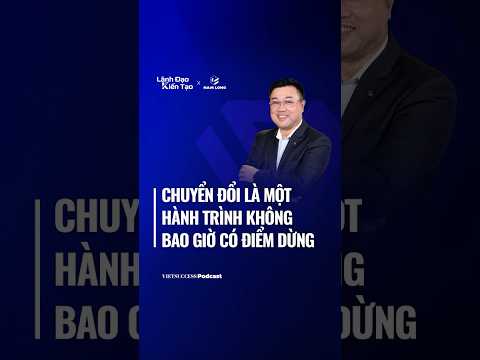 Chuyển đổi là một hành trình không bao giờ có điểm dừng | Lãnh Đạo Kiến Tạo #2