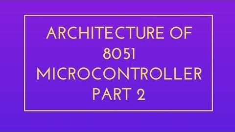 Architecture of 8051 Microcontroller Part 2