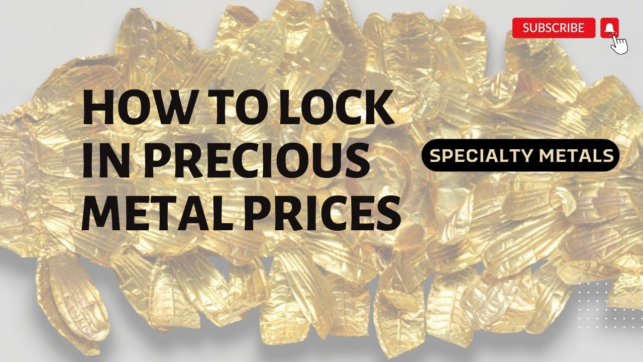 How to Lock In Precious Metal Prices- Specialty Metals Smelters & Refiners