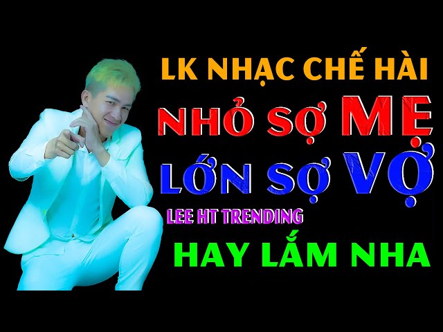 LIÊN KHÚC NHẠC CHẾ - SỢ VỢ BẤT CHẤP AI NÓI GÌ NÓI VỢ TA TA SỢ, BÀI NÀO CŨNG HAY VÀ HÀI HƯỚC - LEE HT class=