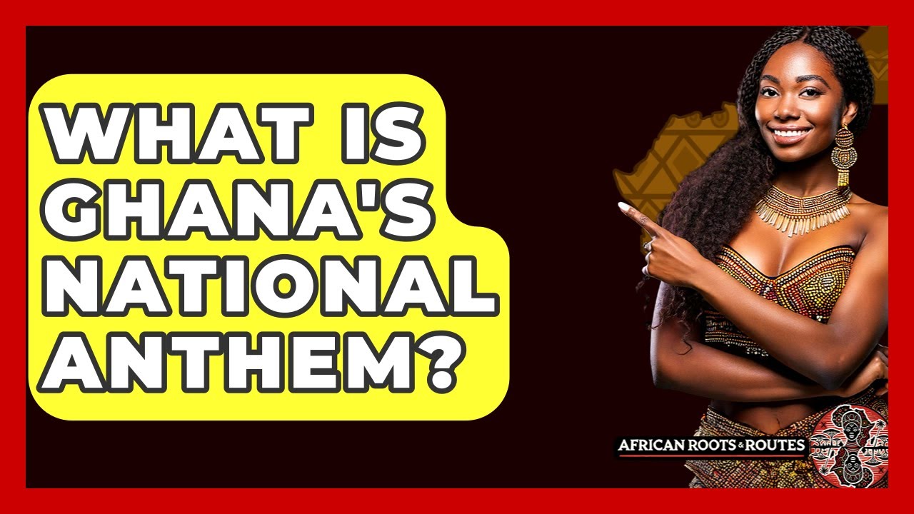 What Is Ghana's National Anthem? - African Roots And Routes