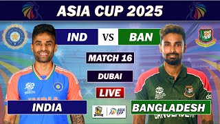 INDIA vs BANGLADESH 16th T20 MATCH LIVE COMMENTARY | IND vs BAN LIVE | ASIA CUP 2025