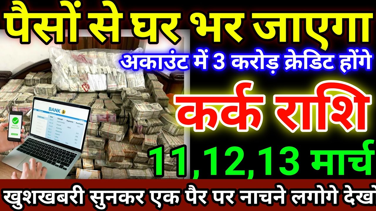 कर्क राशि 11,12,13 मार्च पैसों से घर भर जाएगा, अकाउंट में 3 करोड़ क्रेडिट होंगे #karkrashi
