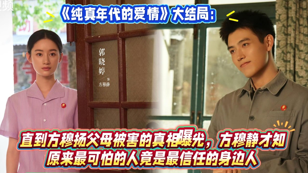 《純真年代的愛情》大結局：直到方穆揚父母被害的真相曝光，方穆靜才知，原來最可怕的人竟是最信任的身邊人