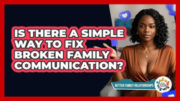 Is There A Simple Way To Fix Broken Family Communication? - Better Family Relationships