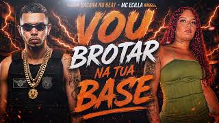 VOU BROTAR NA TUA BASE - BACANA NO BEAT , MC ECILLA 