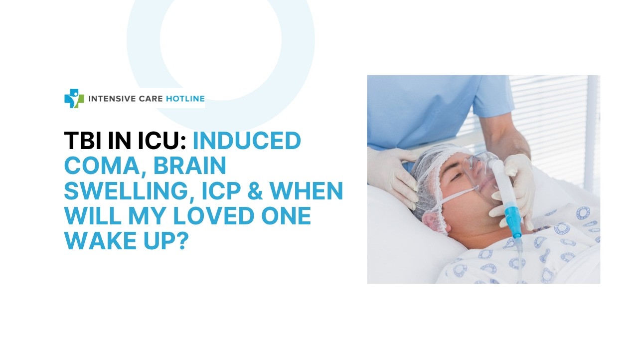 TBI in ICU: Induced Coma, Brain Swelling, ICP & When Will My Loved One Wake Up?