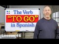 Spanish Verbs IR To Go Lesson 16 Spanish Verbs IR To Go Lesson 16