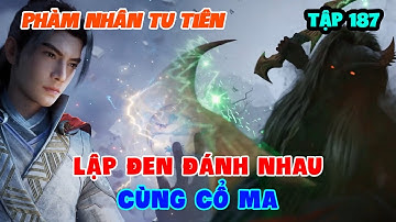 Phàm Nhân Tu Tiên Tập 187 | Lập Đen Đánh Nhau Cùng Cổ Ma