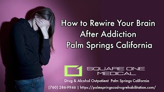 How To Rewire Your Brain After Addiction Palm Springs California | Outpatient Drug Detox 92262