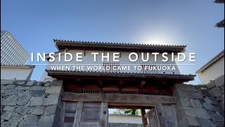 Inside the Outside - When the World Came to Fukuoka