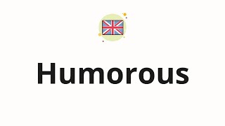 How to pronounce Humorous
