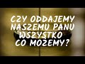 CZY ODDAJEMY NASZEMU PANU WSZYSTKO CO MOŻEMY? - Kazimierz Dąbek