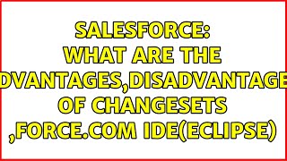 Salesforce: What are the advantages,disadvantages of Changesets ,Force.com IDE(Eclipse)