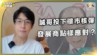 誠哥投下樓市核彈！其他發展商點樣應對？幾時係市民上車好時機？｜Lorey 快閃講