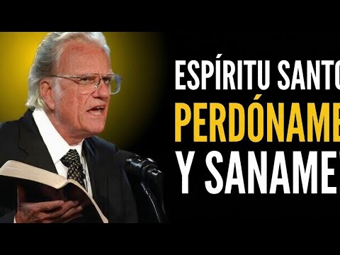ESPÍRITU SANTO, PERDÓNAME Y SANA MI ALMA | Billy Graham Motivacion 