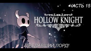 ПРЕДАВШИЙ ЛОРД! Прохождение Hollow Knight! Часть 15!