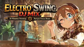 Electro Swing DJ Mix 🎧 30 Minutes Nonstop | Party \u0026 Focus Beats