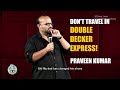 Praveen kumar  dont travel in double decker express  stand up comedy english