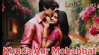 Khuda Aur Mohabbat Lofi Song