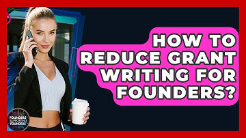 How To Reduce Grant Writing For Founders? - Founders Supporting Founders