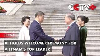 Xi Holds Welcome Ceremony for Vietnam's Top Leader