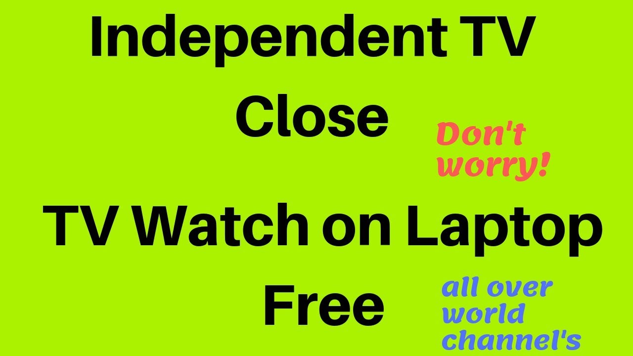 Independent TV Close don't worry (TV Watch on laptop Free)