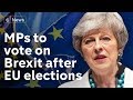MPs to vote on May’s Brexit deal AFTER Euro elections