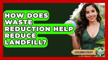 How Does Waste Reduction Help Reduce Landfill? - Explaining Ecology