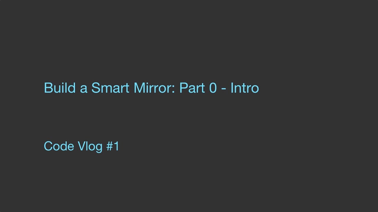 Code Vlog #1 Building a Smart Mirror - Intro Part 0