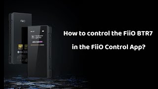 How to control the FiiO BTR7 in FiiO Control APP?
