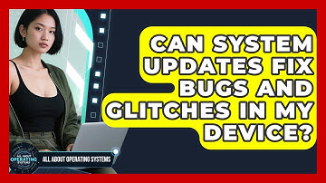 Can System Updates Fix Bugs and Glitches in My Device? | All About Operating Systems News