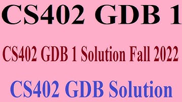 CS402 GDB 1 - CS402 GDB 1 Solution Fall 2022