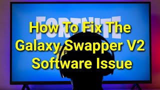 TWIM Ep192 Pt3: How To Fix The Galaxy Swapper V2 Software Issue Associated With Fortnite