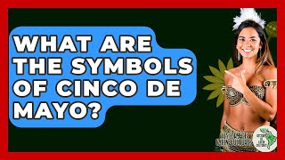 What Are The Symbols Of Cinco De Mayo - History Of Latin Cultures