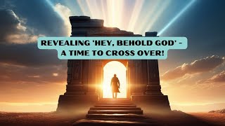 Revealing Nisan: Hey, 'Behold God'  Are You Ready to Cross Over