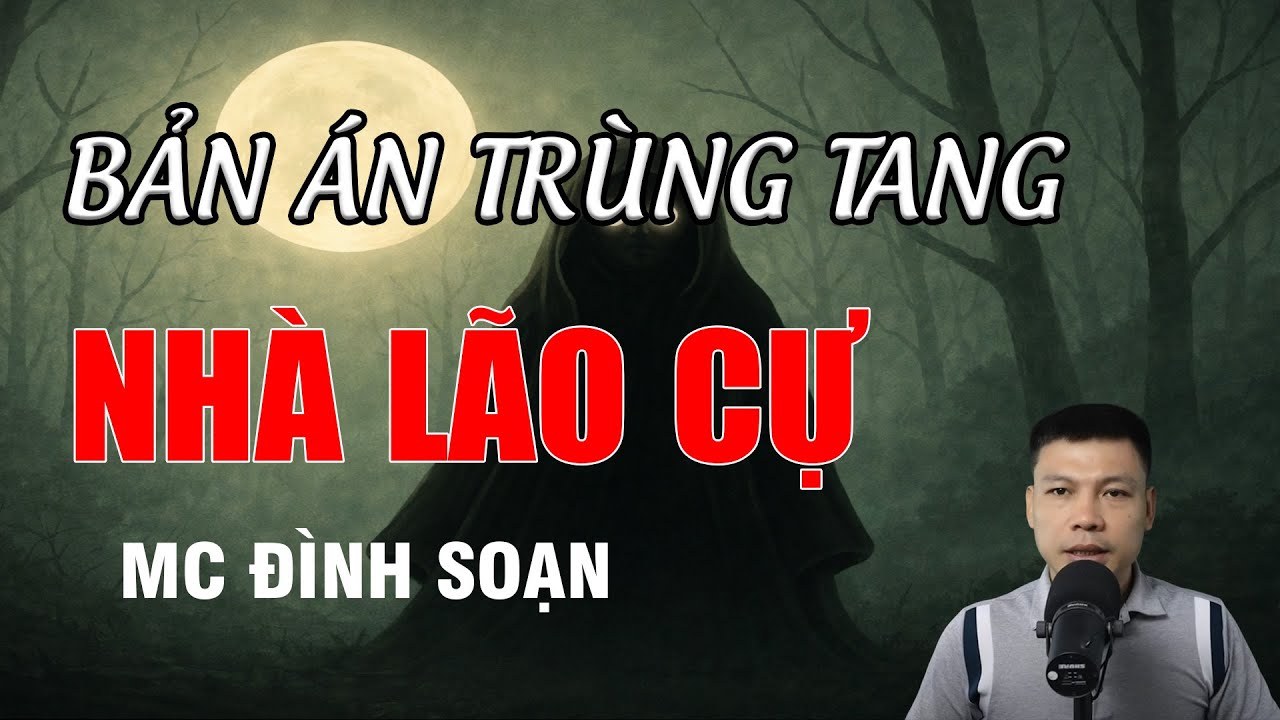 BẢN ÁN TRÙNG TANG NHÀ LÃO CỰ - Truyện Ma Kinh Dị | MC Đình Soạn Kể Chuyện Ma