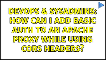 DevOps & SysAdmins: How can I add basic auth to an apache proxy while using CORS headers?