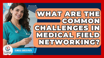 What Are the Common Challenges in Medical Field Networking? | Clinical Career Path