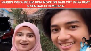 HARRIS VRIZA BELUM BISA MOVE ON DARI CUT SYIFA BUAT SYIFA HADJU CEMBURU?