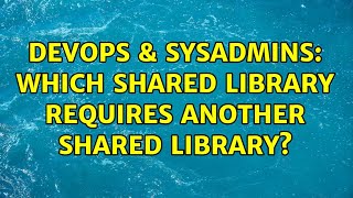Celebrity DevOps & SysAdmins: Which shared library requires another shared library? (3 Solutions!!) Net Worth