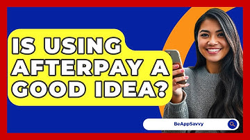 Is Using Afterpay A Good Idea? - Be App Savvy
