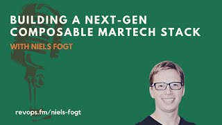 Building a Next-Gen Composable Martech Stack - Niels Fogt