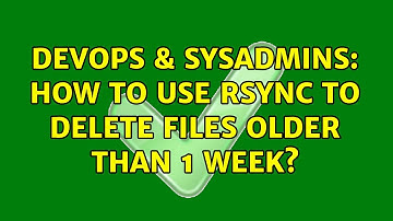 DevOps & SysAdmins: How to use rsync to delete files older than 1 week? (5 Solutions!!)
