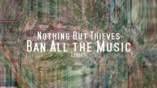 Nothing But Thieves - Ban All The Music (Lyrics)